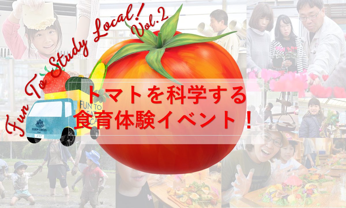 「7月4日開催」 Fun To Study Local! vol.2 　トマトを科学する食育体験イベント！